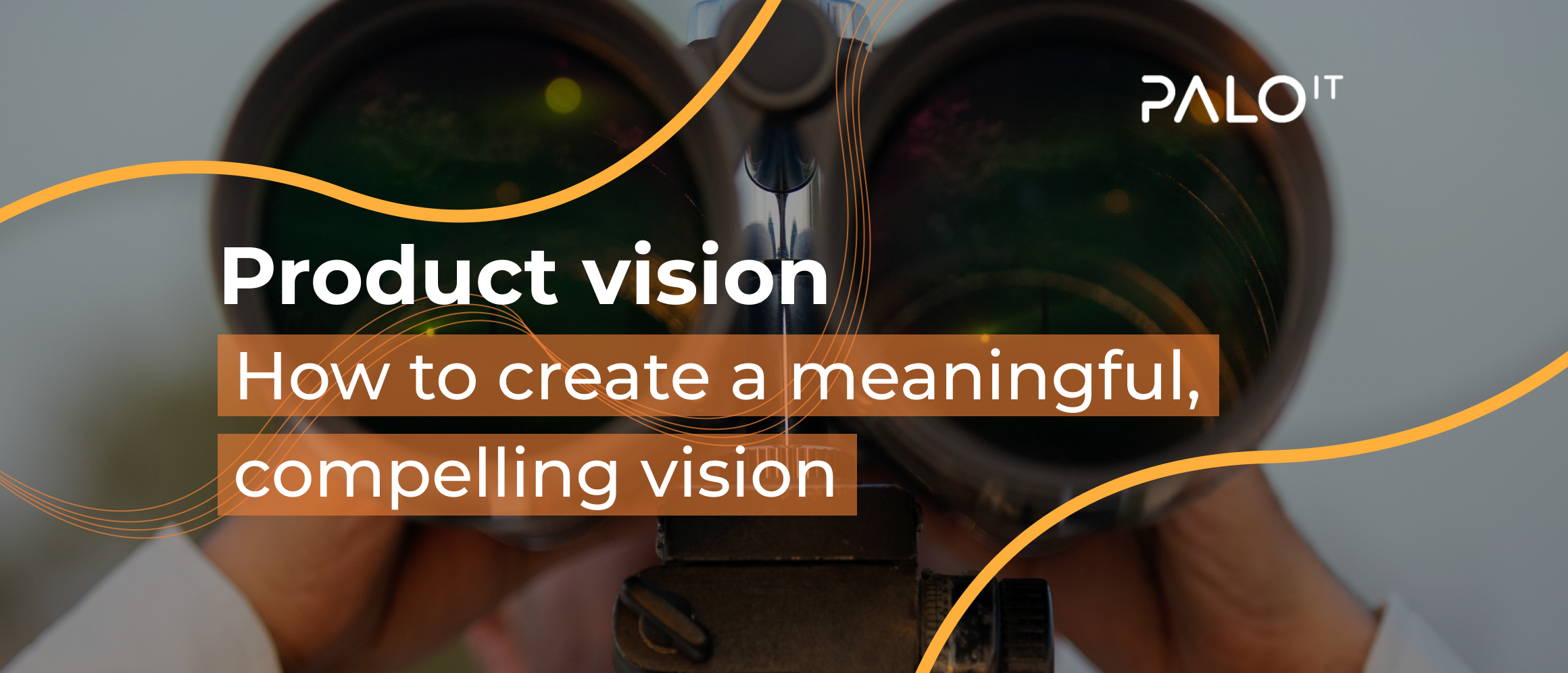 Product vision How to create a meaningful, compelling vision